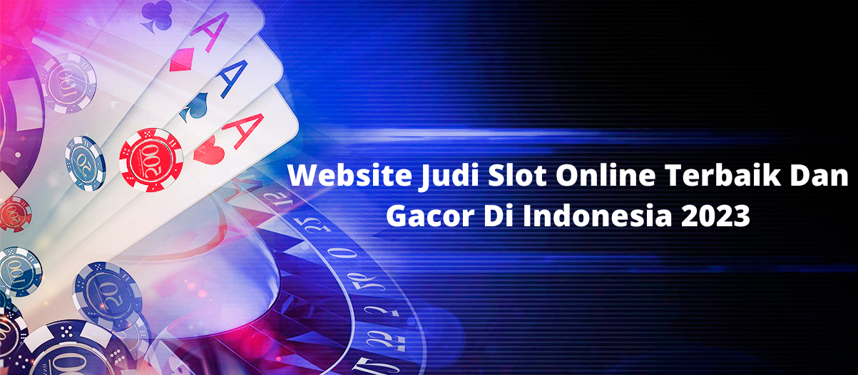 Website Judi Slot Online Terbaik Dan Gacor Di Indonesia 2023